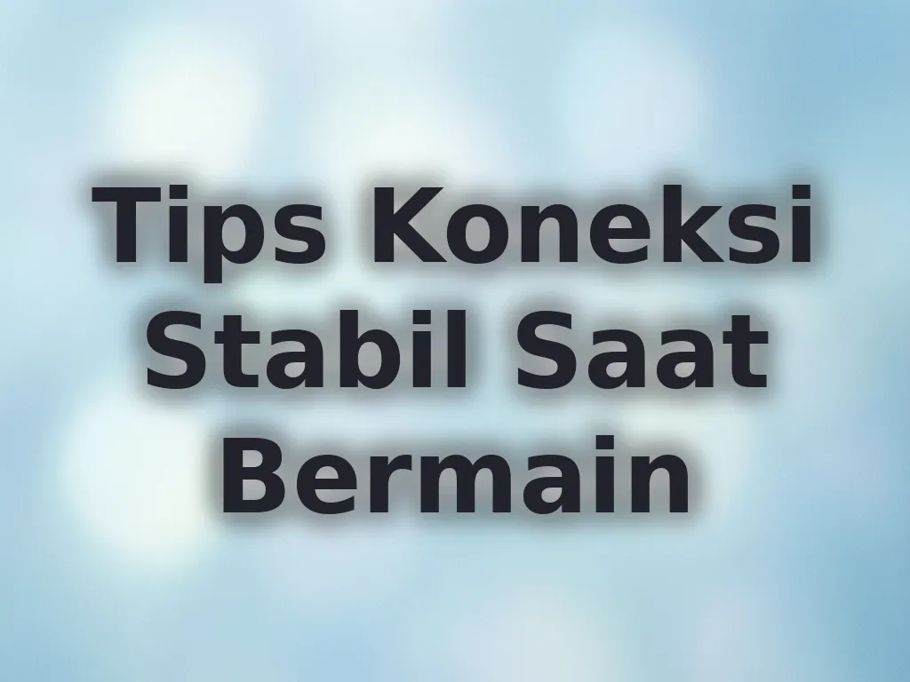 Tips Koneksi Stabil Saat Bermain